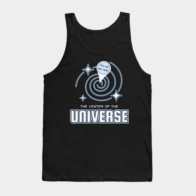 The Center Of The Universe You Are Not Here Tank Top by Kenny The Bartender's Tee Emporium